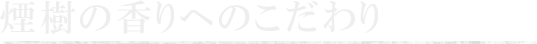 煙樹の香りへのこだわり